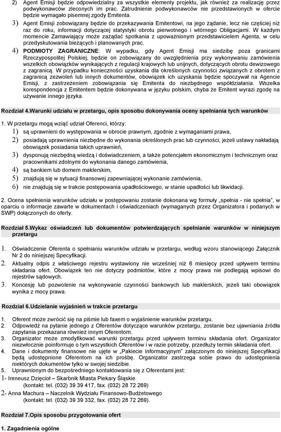 3) Agent Emisji zobowiązany będzie do przekazywania Emitentowi, na jego żądanie, lecz nie częściej niż raz do roku, informacji dotyczącej statystyki obrotu pierwotnego i wtórnego Obligacjami.