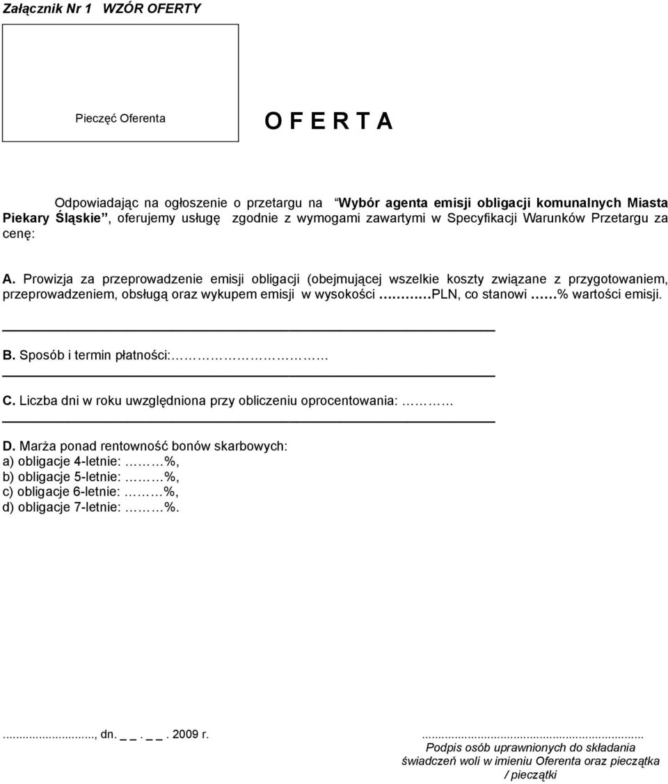 Prowizja za przeprowadzenie emisji obligacji (obejmującej wszelkie koszty związane z przygotowaniem, przeprowadzeniem, obsługą oraz wykupem emisji w wysokości PLN, co stanowi % wartości emisji. B.