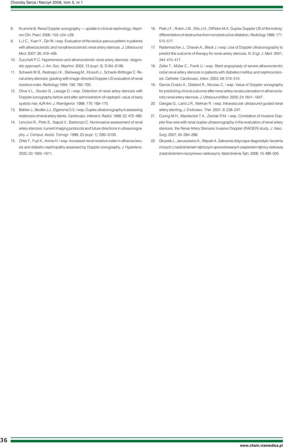 Hypertension and atherosclerotic renal artery stenosis: diagnostic approach. J. Am. Soc. Nephrol. 2002; 13 (supl. 3): S184 S186. 11. Schwerk W.B., Restrepo I.K., Stellwaag M., Klose K.J., Schade-Brittinger C.
