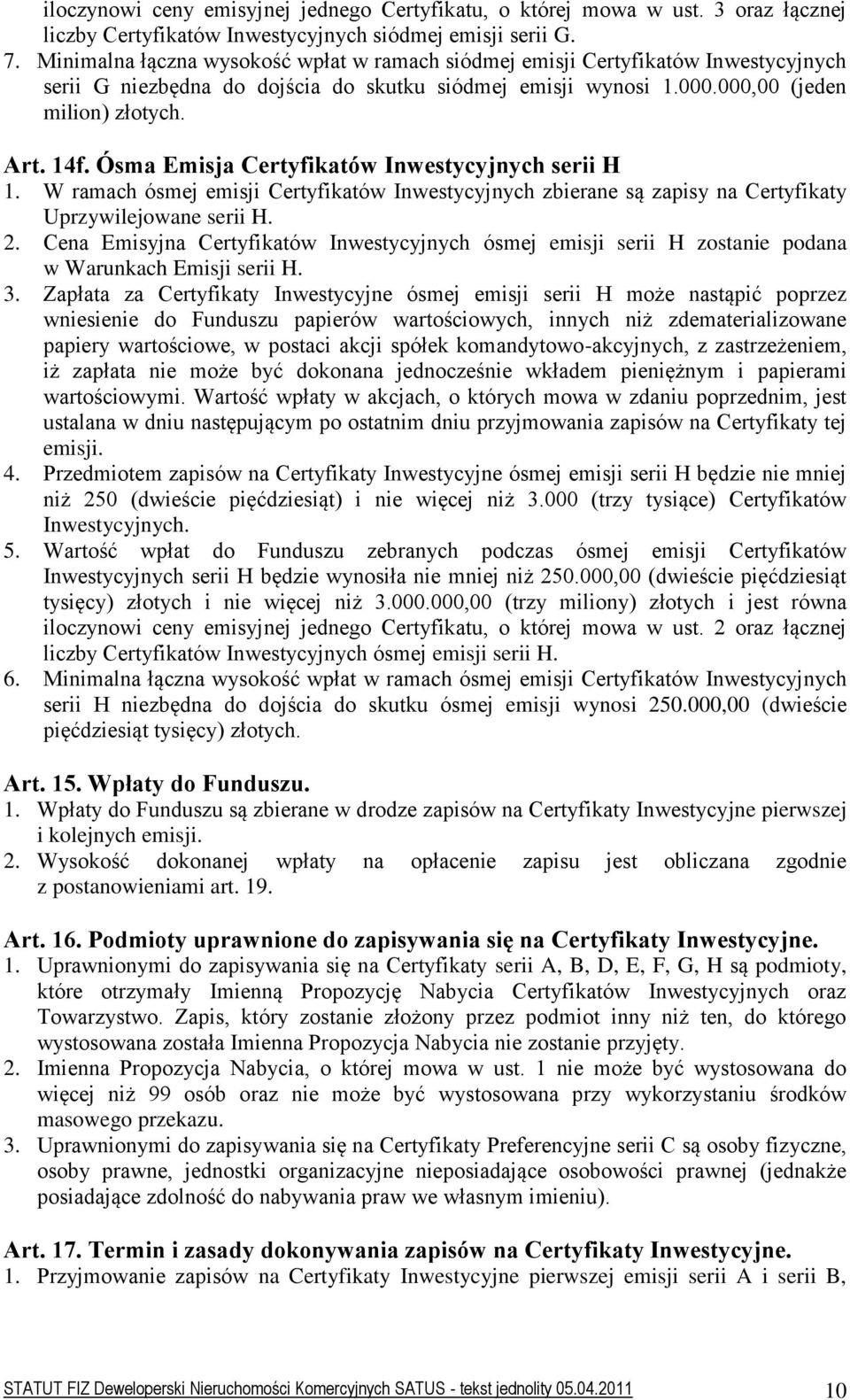 Ósma Emisja Certyfikatów Inwestycyjnych serii H 1. W ramach ósmej emisji Certyfikatów Inwestycyjnych zbierane są zapisy na Certyfikaty Uprzywilejowane serii H. 2.