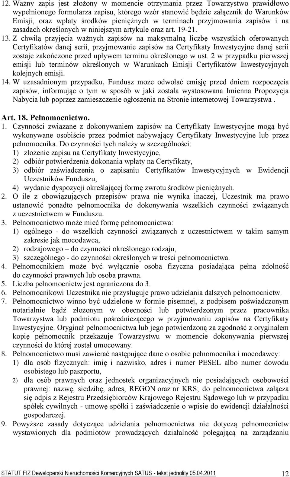 Z chwilą przyjęcia ważnych zapisów na maksymalną liczbę wszystkich oferowanych Certyfikatów danej serii, przyjmowanie zapisów na Certyfikaty Inwestycyjne danej serii zostaje zakończone przed upływem