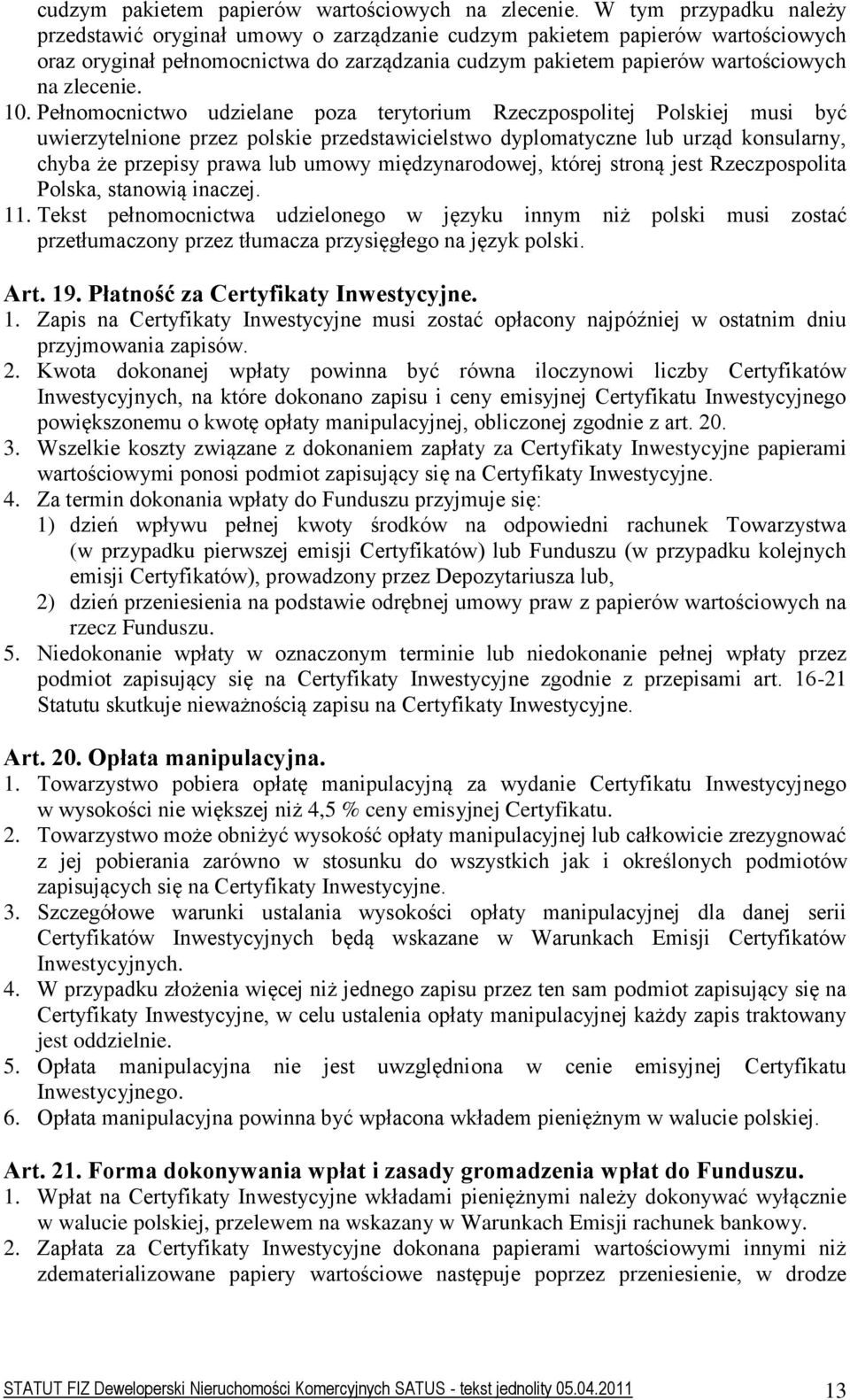 Pełnomocnictwo udzielane poza terytorium Rzeczpospolitej Polskiej musi być uwierzytelnione przez polskie przedstawicielstwo dyplomatyczne lub urząd konsularny, chyba że przepisy prawa lub umowy