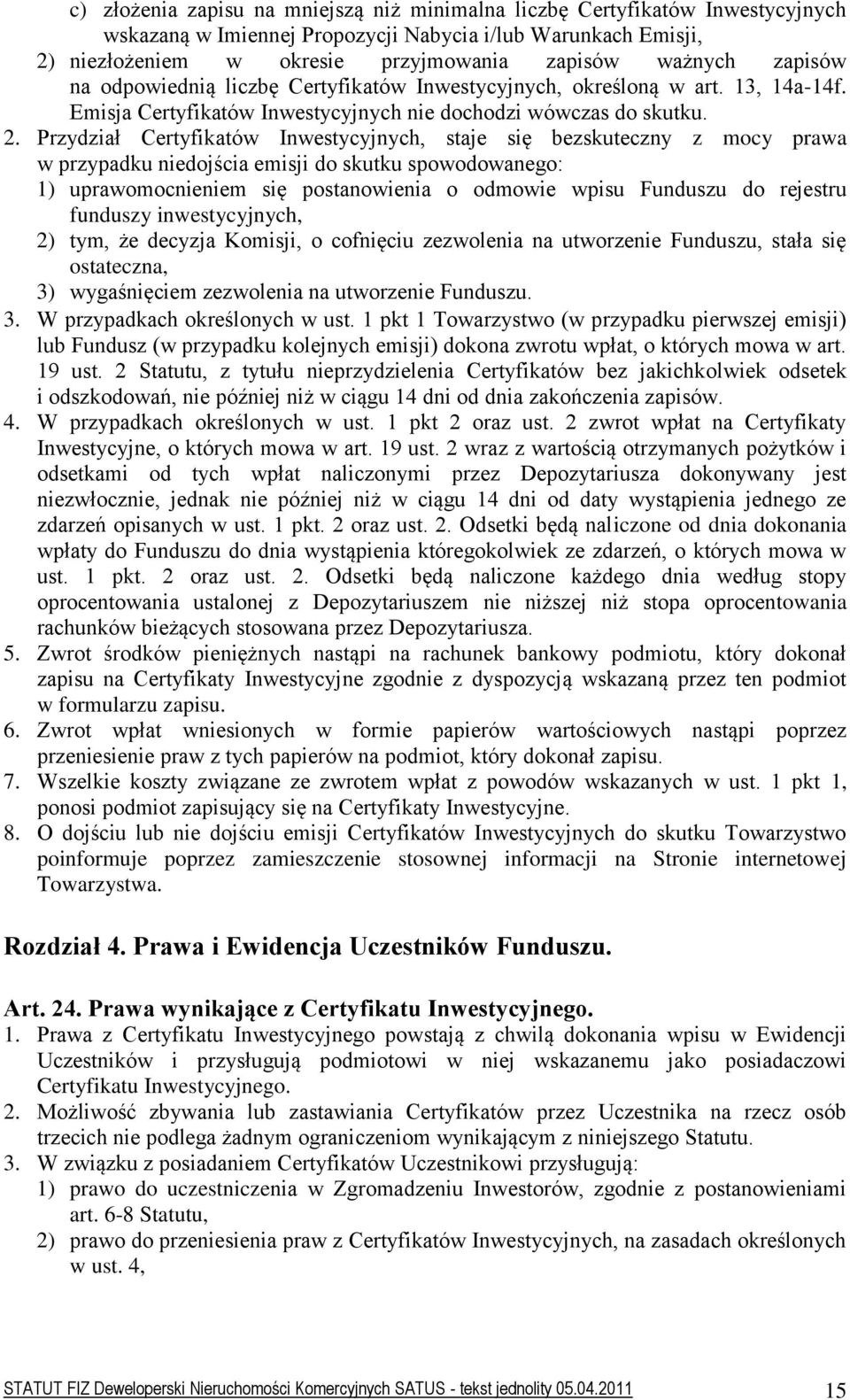 Przydział Certyfikatów Inwestycyjnych, staje się bezskuteczny z mocy prawa w przypadku niedojścia emisji do skutku spowodowanego: 1) uprawomocnieniem się postanowienia o odmowie wpisu Funduszu do