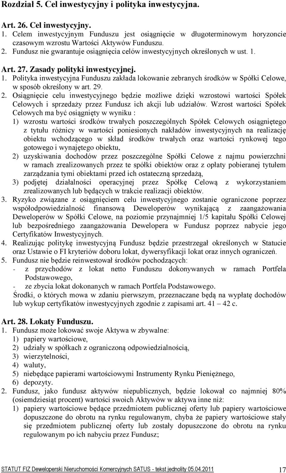 Art. 27. Zasady polityki inwestycyjnej. 1. Polityka inwestycyjna Funduszu zakłada lokowanie zebranych środków w Spółki Celowe, w sposób określony w art. 29. 2. Osiągnięcie celu inwestycyjnego będzie możliwe dzięki wzrostowi wartości Spółek Celowych i sprzedaży przez Fundusz ich akcji lub udziałów.