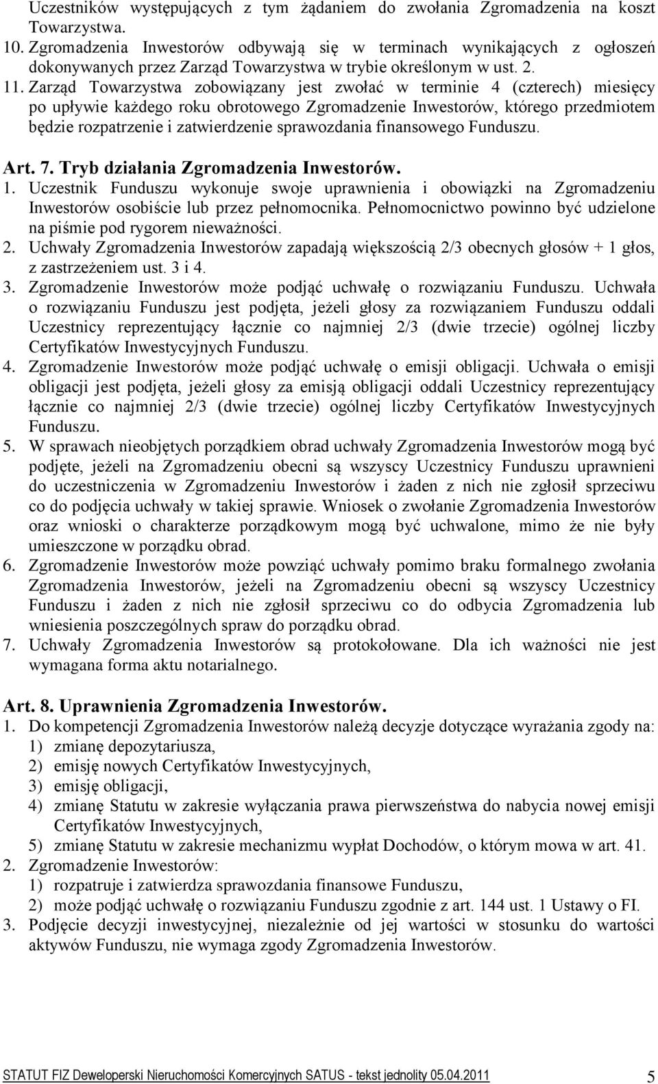 Zarząd Towarzystwa zobowiązany jest zwołać w terminie 4 (czterech) miesięcy po upływie każdego roku obrotowego Zgromadzenie Inwestorów, którego przedmiotem będzie rozpatrzenie i zatwierdzenie