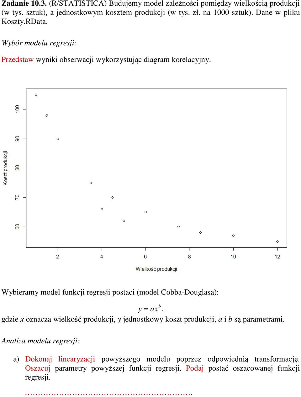 Wybieramy model funkcji regresji postaci (model Cobba-Douglasa): b y = ax, gdzie x oznacza wielkość produkcji, y jednostkowy koszt produkcji, a i b są