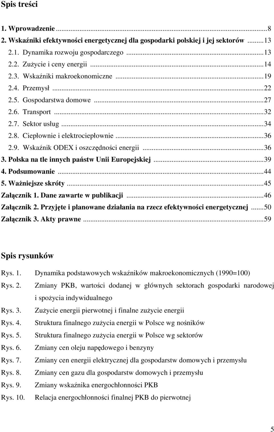 Polska na tle innych państw Unii Europejskiej...39 4. Podsumowanie...44 5. Ważniejsze skróty...45 Załącznik 1. Dane zawarte w publikacji...46 Załącznik 2.