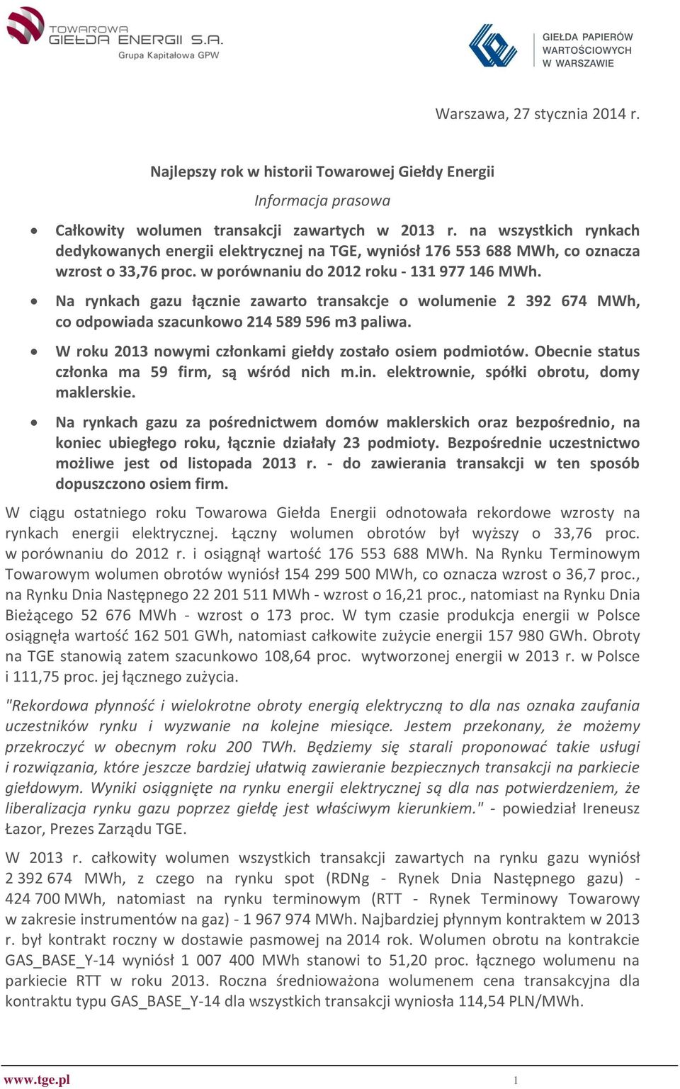 Na rynkach gazu łącznie zawarto transakcje o wolumenie 2 392 674 MWh, co odpowiada szacunkowo 214 589 596 m3 paliwa. W roku 2013 nowymi członkami giełdy zostało osiem podmiotów.