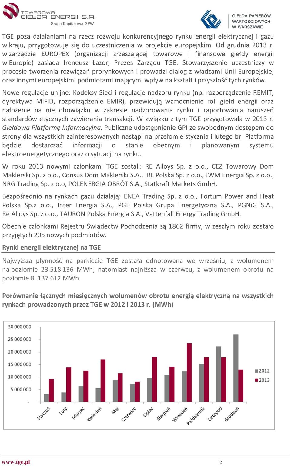 Stowarzyszenie uczestniczy w procesie tworzenia rozwiązań prorynkowych i prowadzi dialog z władzami Unii Europejskiej oraz innymi europejskimi podmiotami mającymi wpływ na kształt i przyszłość tych