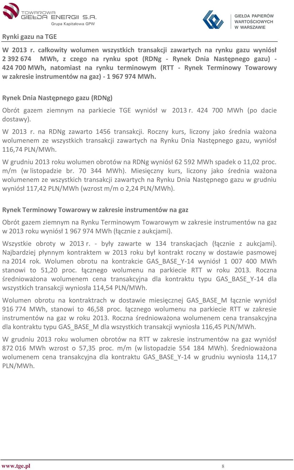 Rynek Terminowy Towarowy w zakresie instrumentów na gaz) - 1 967 974 MWh. Rynek Dnia Następnego gazu (RDNg) Obrót gazem ziemnym na parkiecie TGE wyniósł w 2013 r. 424 700 MWh (po dacie dostawy).