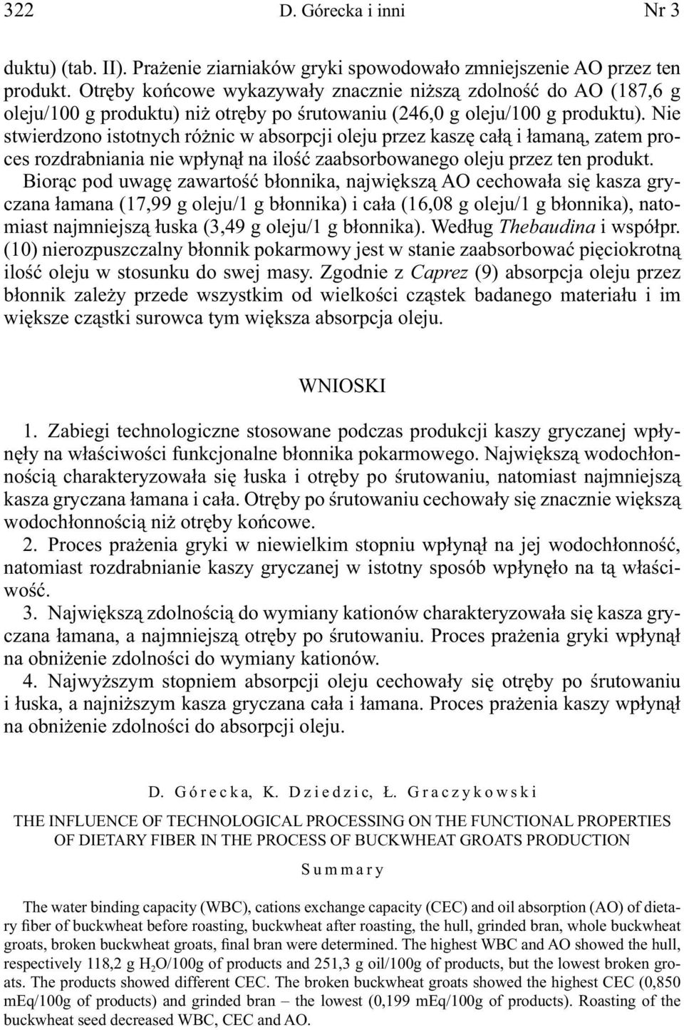 Nie stwierdzono istotnych różnic w absorpcji oleju przez kaszę całą i łamaną, zatem proces rozdrabniania nie wpłynął na ilość zaabsorbowanego oleju przez ten produkt.