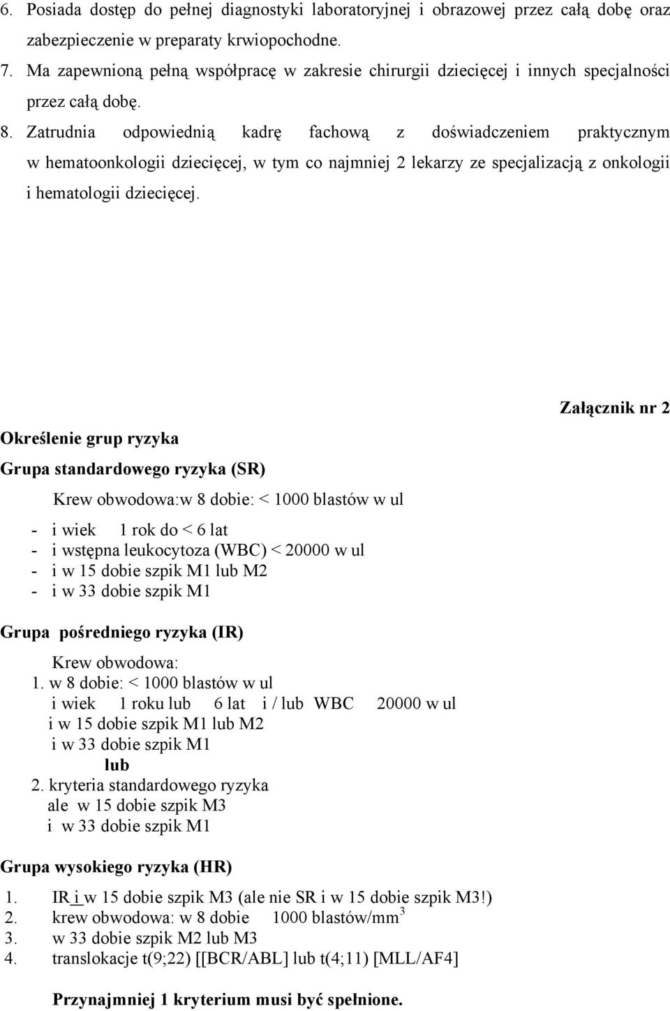 Zatrudnia odpowiednią kadrę fachową z doświadczeniem praktycznym w hematoonkologii dziecięcej, w tym co najmniej 2 lekarzy ze specjalizacją z onkologii i hematologii dziecięcej.