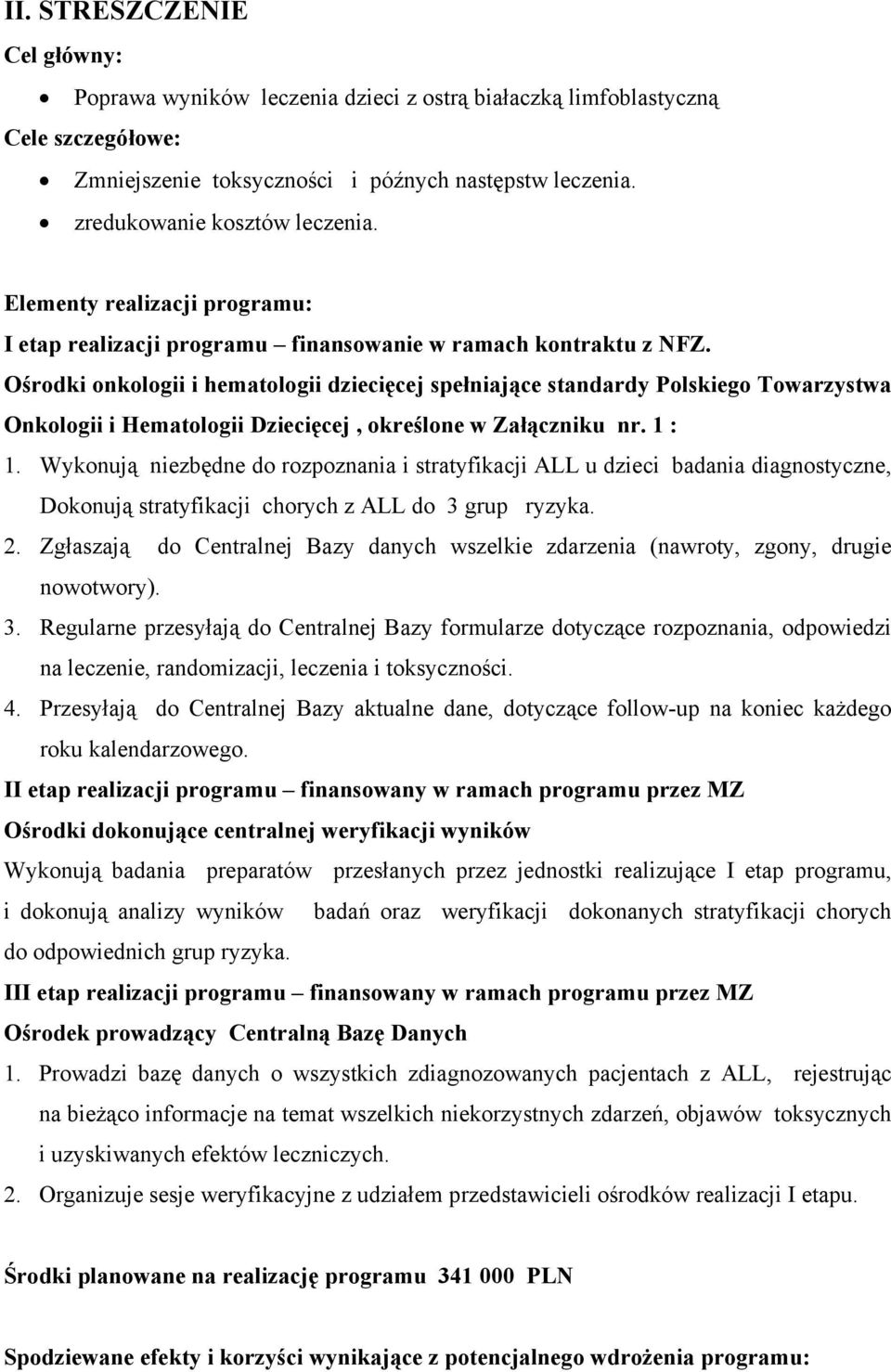 Ośrodki onkologii i hematologii dziecięcej spełniające standardy Polskiego Towarzystwa Onkologii i Hematologii Dziecięcej, określone w Załączniku nr. 1 : 1.