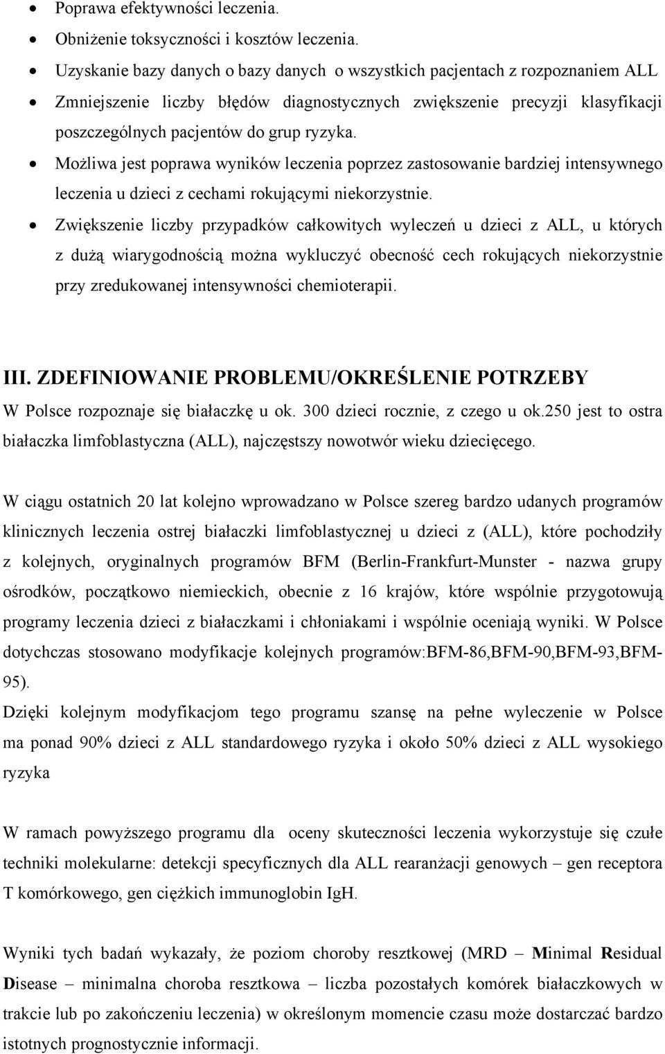 Możliwa jest poprawa wyników leczenia poprzez zastosowanie bardziej intensywnego leczenia u dzieci z cechami rokującymi niekorzystnie.