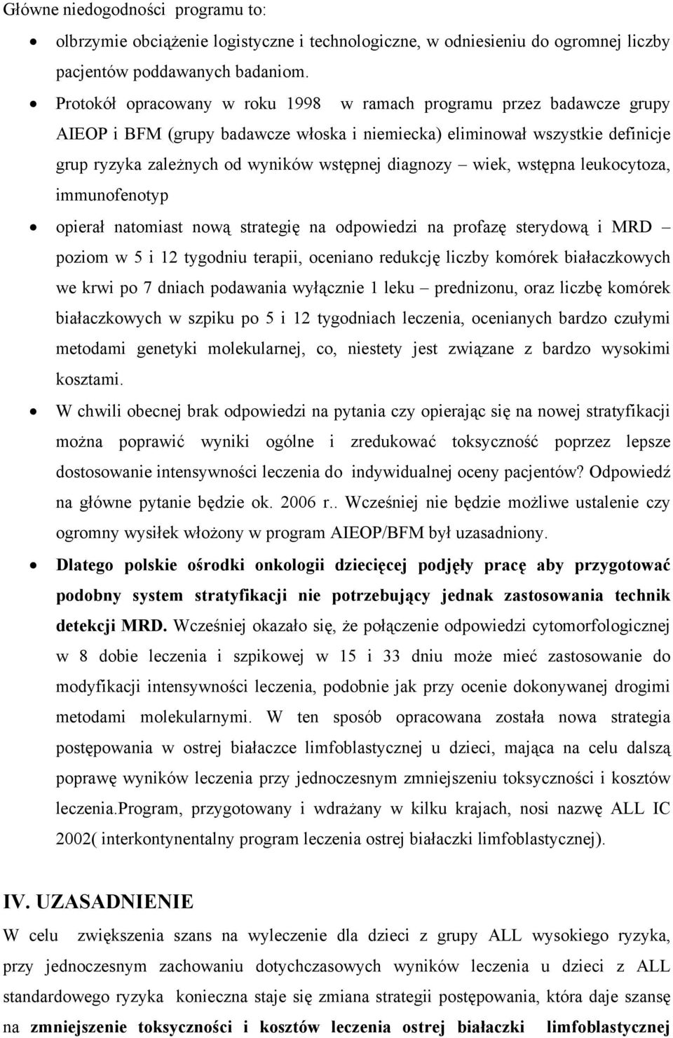 diagnozy wiek, wstępna leukocytoza, immunofenotyp opierał natomiast nową strategię na odpowiedzi na profazę sterydową i MRD poziom w 5 i 12 tygodniu terapii, oceniano redukcję liczby komórek