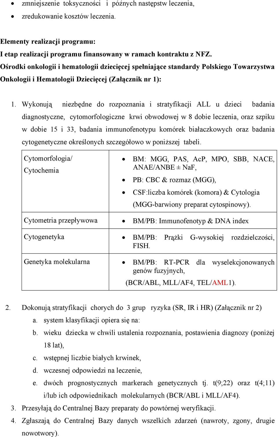 Wykonują niezbędne do rozpoznania i stratyfikacji ALL u dzieci badania diagnostyczne, cytomorfologiczne krwi obwodowej w 8 dobie leczenia, oraz szpiku w dobie 15 i 33, badania immunofenotypu komórek