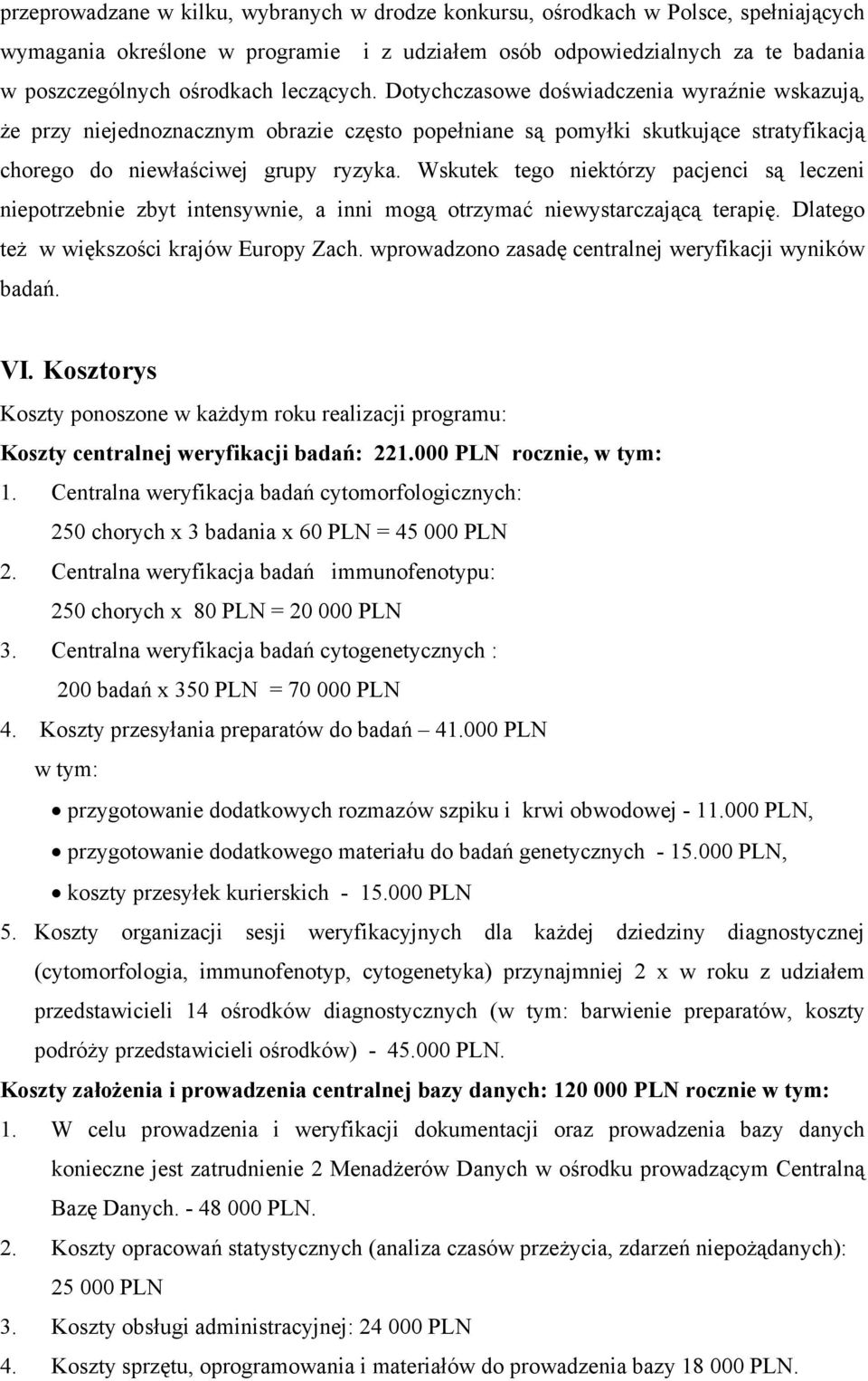 Wskutek tego niektórzy pacjenci są leczeni niepotrzebnie zbyt intensywnie, a inni mogą otrzymać niewystarczającą terapię. Dlatego też w większości krajów Europy Zach.