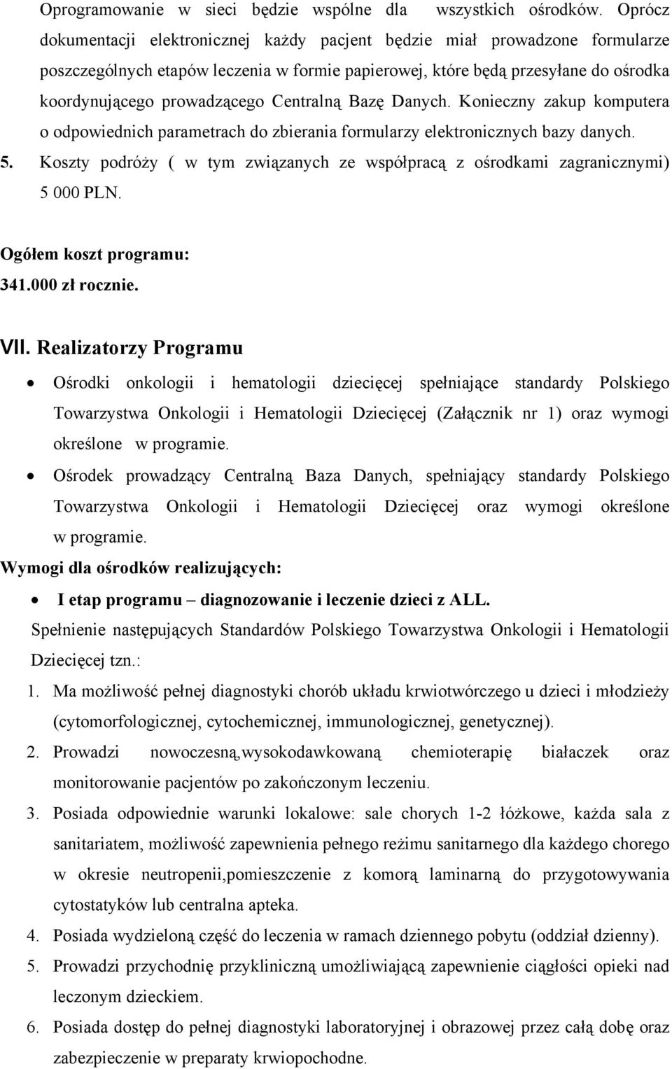Centralną Bazę Danych. Konieczny zakup komputera o odpowiednich parametrach do zbierania formularzy elektronicznych bazy danych. 5.