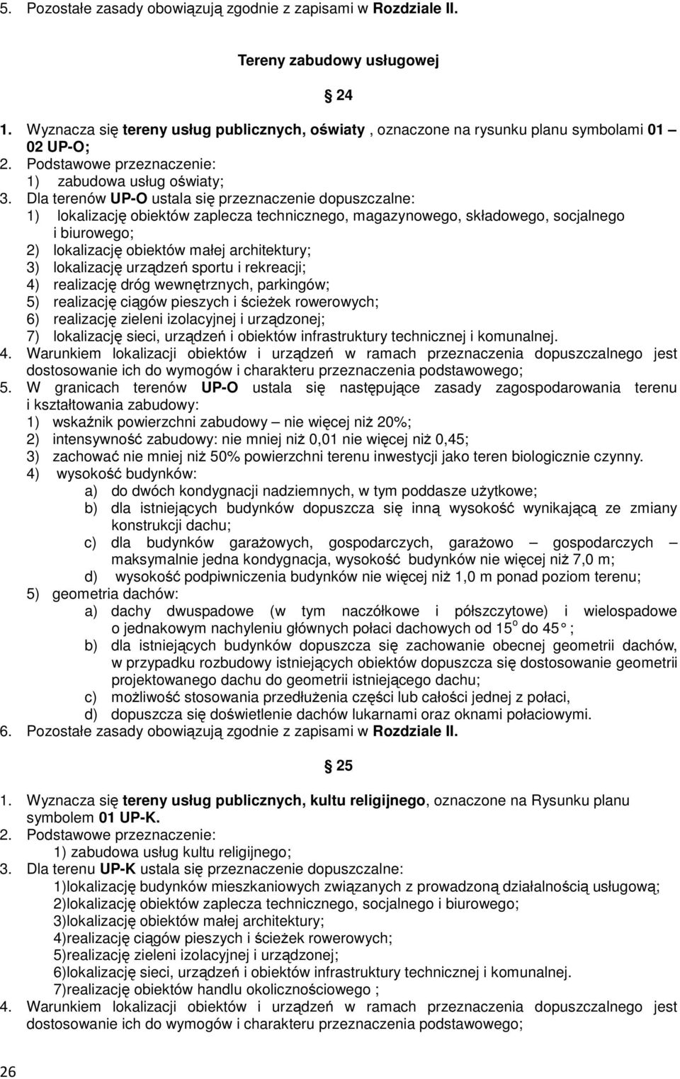Dla terenów UP-O ustala się przeznaczenie dopuszczalne: 1) lokalizację obiektów zaplecza technicznego, magazynowego, składowego, socjalnego i biurowego; 2) lokalizację obiektów małej architektury; 3)