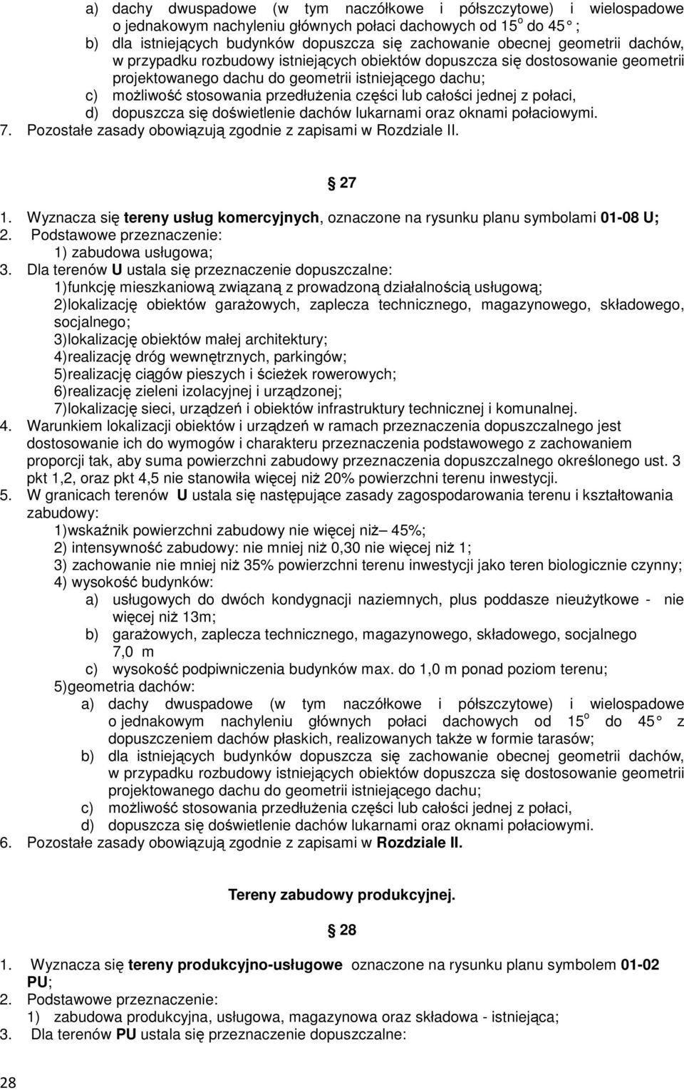 Pozostałe zasady obowiązują zgodnie z zapisami w Rozdziale II. 27 1. Wyznacza się tereny usług komercyjnych, oznaczone na rysunku planu symbolami 01-08 U; 1) zabudowa usługowa; 3.