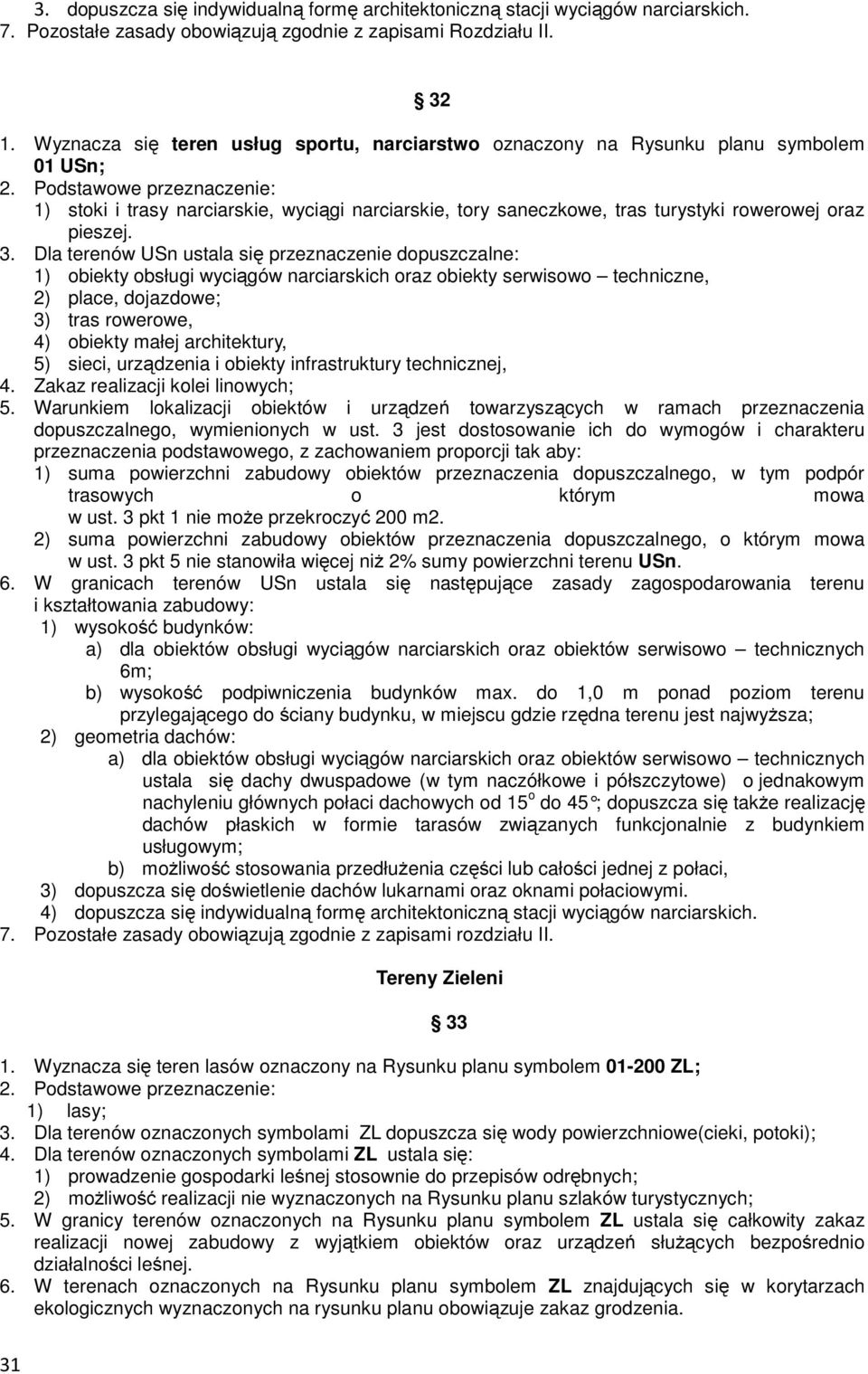 Dla terenów USn ustala się przeznaczenie dopuszczalne: 1) obiekty obsługi wyciągów narciarskich oraz obiekty serwisowo techniczne, 2) place, dojazdowe; 3) tras rowerowe, 4) obiekty małej
