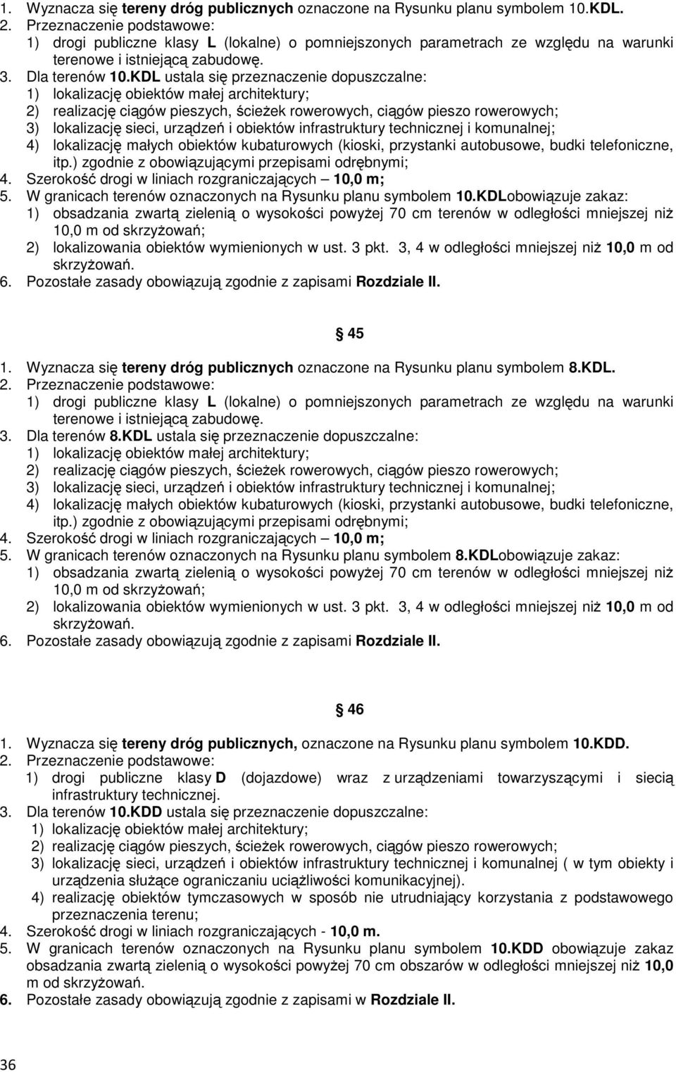 KDL ustala się przeznaczenie dopuszczalne: 1) lokalizację obiektów małej architektury; 2) realizację ciągów pieszych, ścieżek rowerowych, ciągów pieszo rowerowych; 3) lokalizację sieci, urządzeń i