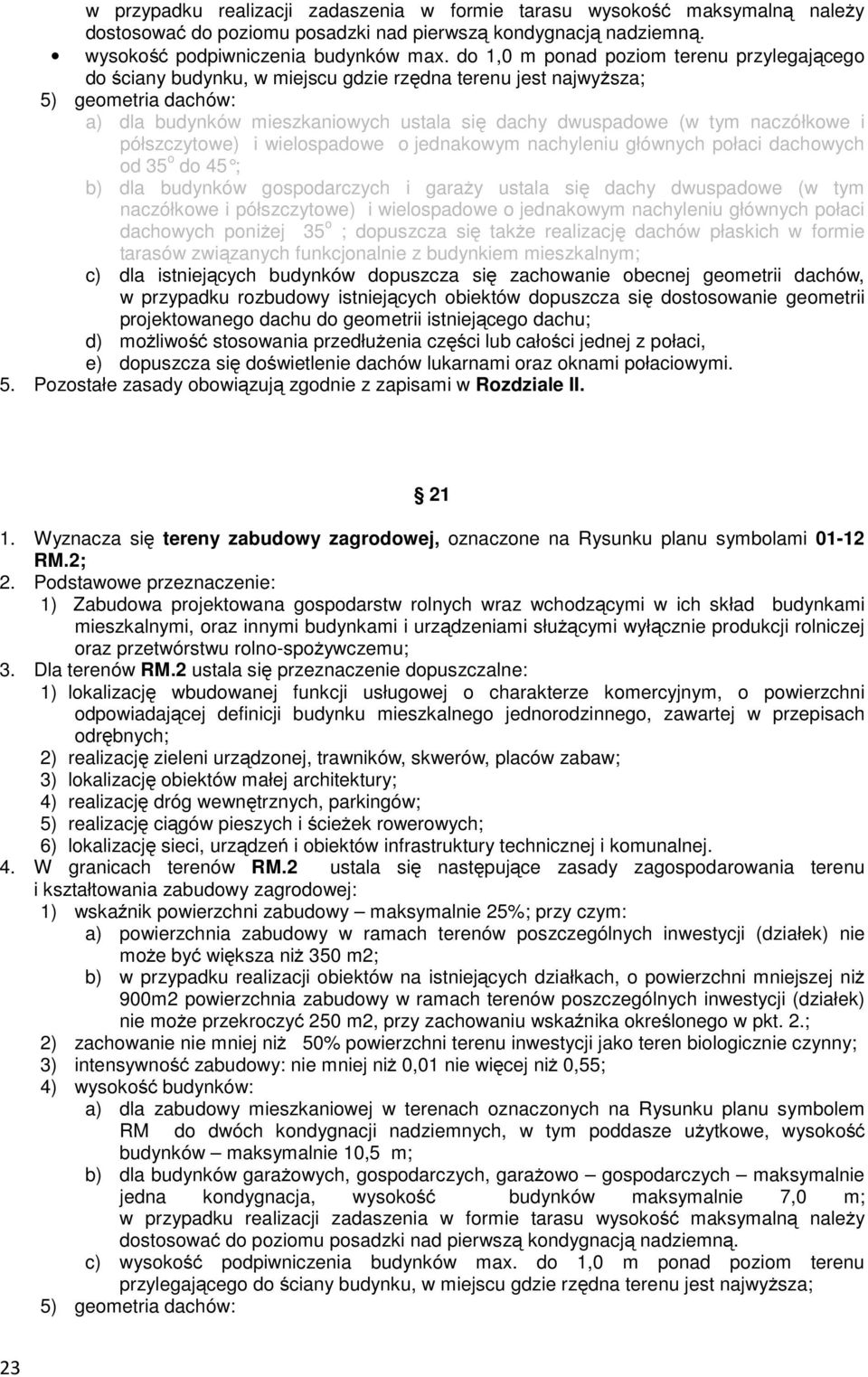 półszczytowe) i wielospadowe o jednakowym nachyleniu głównych połaci dachowych od 35 o do 45 ; b) dla budynków gospodarczych i garaży ustala się dachy dwuspadowe (w tym naczółkowe i półszczytowe) i
