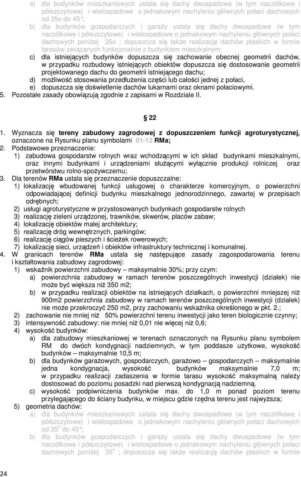 dachów płaskich w formie tarasów związanych funkcjonalnie z budynkiem mieszkalnym; c) dla istniejących budynków dopuszcza się zachowanie obecnej geometrii dachów, d) możliwość stosowania przedłużenia