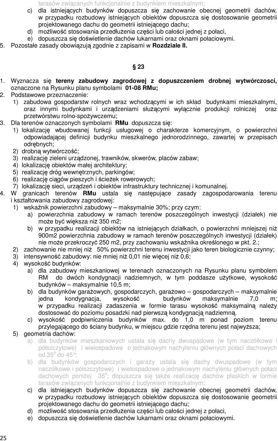 Wyznacza się tereny zabudowy zagrodowej z dopuszczeniem drobnej wytwórczosci, oznaczone na Rysunku planu symbolami 01-08 RMu; 1) zabudowa gospodarstw rolnych wraz wchodzącymi w ich skład budynkami