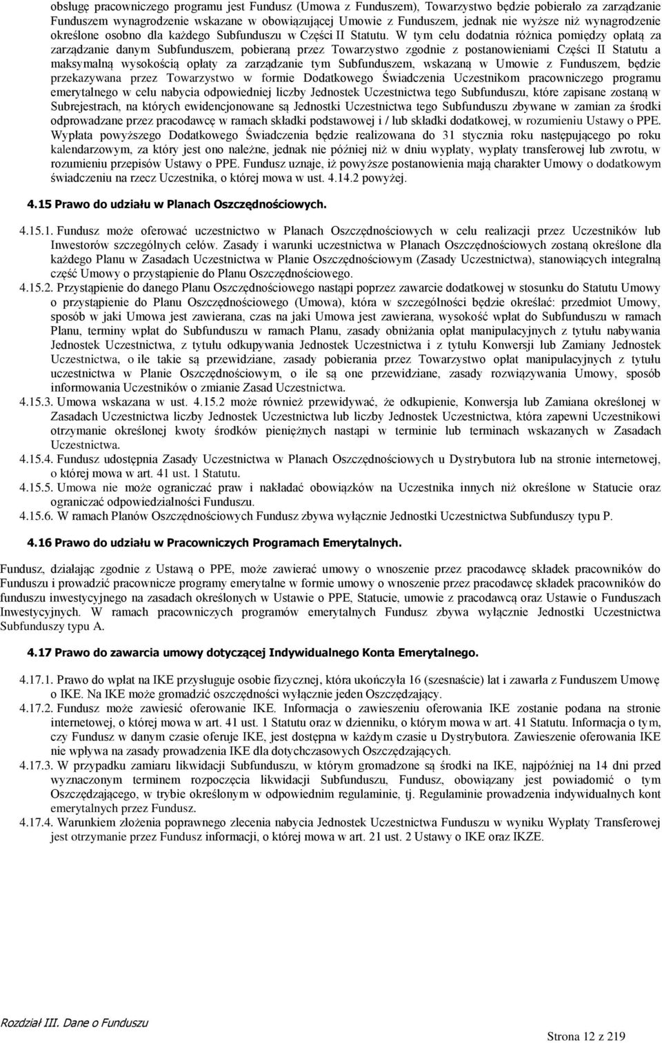 W tym celu dodatnia różnica pomiędzy opłatą za zarządzanie danym Subfunduszem, pobieraną przez Towarzystwo zgodnie z postanowieniami Części II Statutu a maksymalną wysokością opłaty za zarządzanie