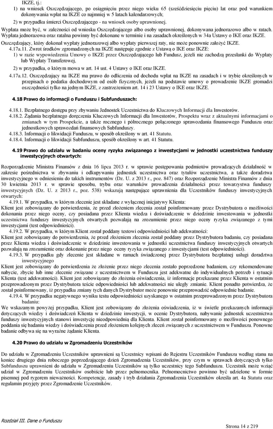 śmierci Oszczędzającego - na wniosek osoby uprawnionej. Wypłata może być, w zależności od wniosku Oszczędzającego albo osoby uprawnionej, dokonywana jednorazowo albo w ratach.