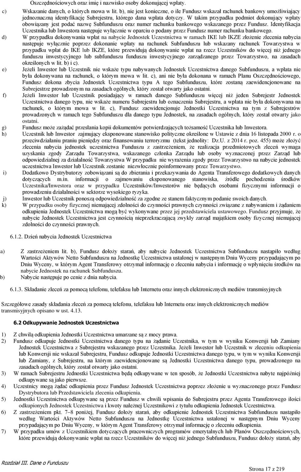 W takim przypadku podmiot dokonujący wpłaty obowiązany jest podać nazwę Subfunduszu oraz numer rachunku bankowego wskazanego przez Fundusz.