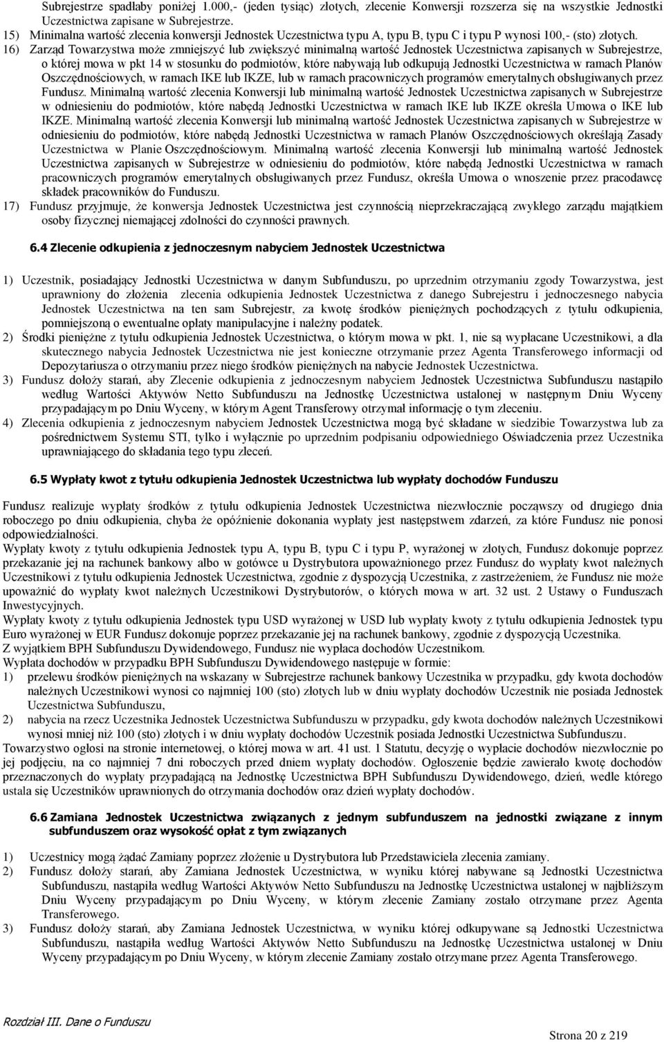 16) Zarząd Towarzystwa może zmniejszyć lub zwiększyć minimalną wartość Jednostek Uczestnictwa zapisanych w Subrejestrze, o której mowa w pkt 14 w stosunku do podmiotów, które nabywają lub odkupują