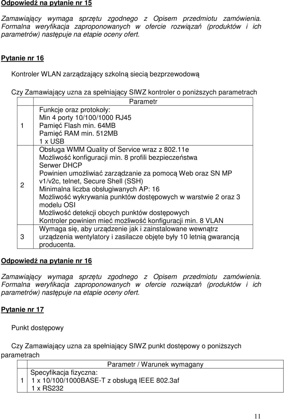 8 profili bezpieczeństwa Serwer DHCP Powinien umożliwiać zarządzanie za pomocą Web oraz SN MP v1/v2c, telnet, Secure Shell (SSH) 2 Minimalna liczba obsługiwanych AP: 16 Możliwość wykrywania punktów