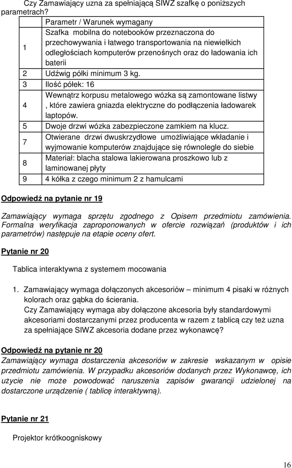 3 Ilość półek: 16 Wewnątrz korpusu metalowego wózka są zamontowane listwy 4, które zawiera gniazda elektryczne do podłączenia ładowarek laptopów. 5 Dwoje drzwi wózka zabezpieczone zamkiem na klucz.