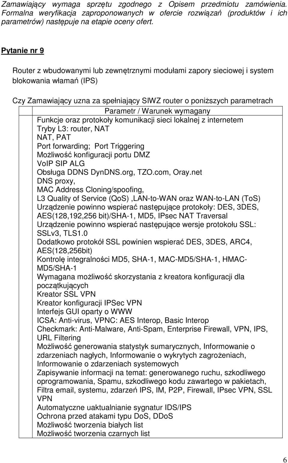 net DNS proxy, MAC Address Cloning/spoofing, L3 Quality of Service (QoS),LAN-to-WAN oraz WAN-to-LAN (ToS) Urządzenie powinno wspierać następujące protokoły: DES, 3DES, AES(128,192,256 bit)/sha-1,