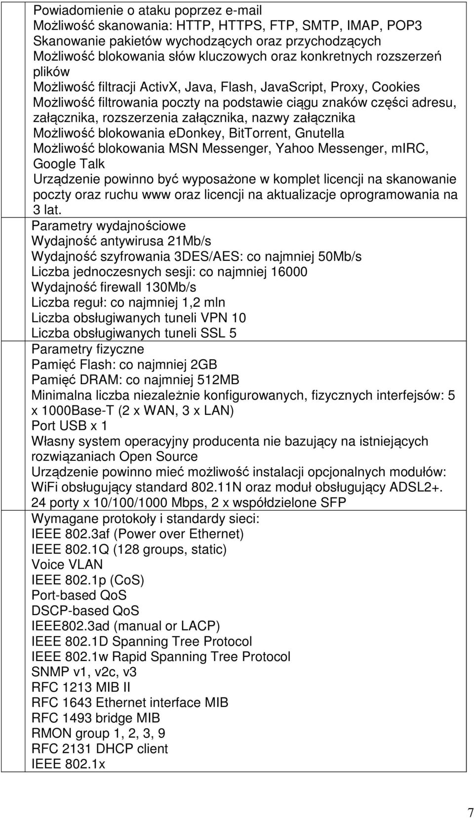 załącznika, nazwy załącznika Możliwość blokowania edonkey, BitTorrent, Gnutella Możliwość blokowania MSN Messenger, Yahoo Messenger, mirc, Google Talk Urządzenie powinno być wyposażone w komplet