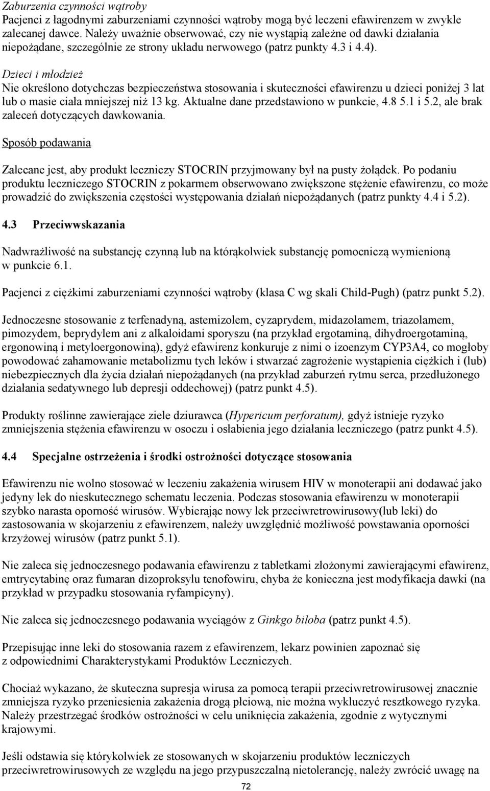 Dzieci i młodzież Nie określono dotychczas bezpieczeństwa stosowania i skuteczności efawirenzu u dzieci poniżej 3 lat lub o masie ciała mniejszej niż 13 kg. Aktualne dane przedstawiono w punkcie, 4.