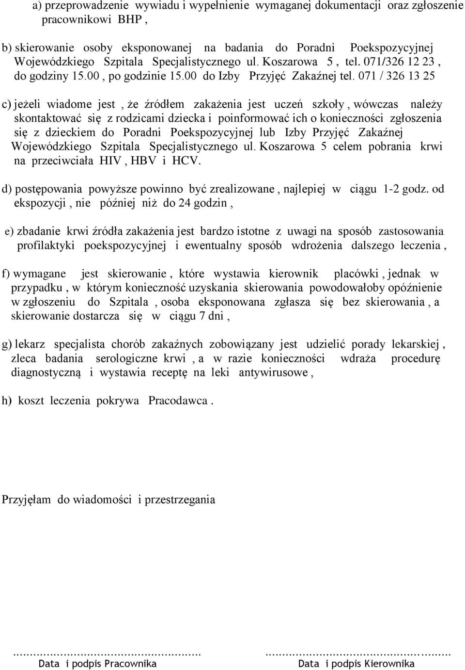 071 / 326 13 25 c) jeżeli wiadome jest, że źródłem zakażenia jest uczeń szkoły, wówczas należy skontaktować się z rodzicami dziecka i poinformować ich o konieczności zgłoszenia się z dzieckiem do