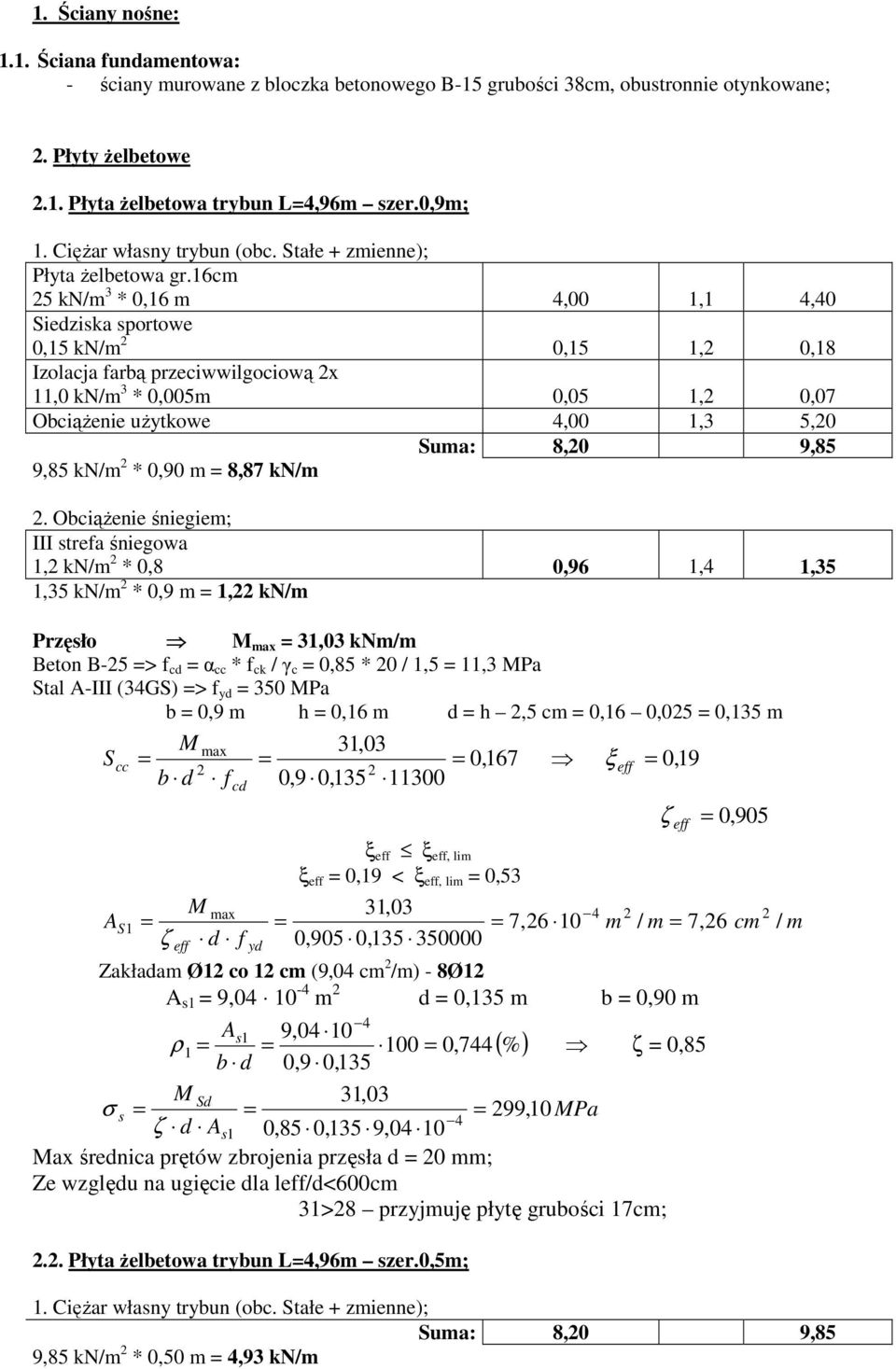 16cm 5 kn/m 3 * 0,16 m 4,00 1,1 4,40 Siedziska sportowe 0,15 kn/m 0,15 1, 0,18 Izolacja farbą przeciwwilgociową x 11,0 kn/m 3 * 0,005m 0,05 1, 0,07 ObciąŜenie uŝytkowe 4,00 1,3 5,0 Suma: 8,0 9,85