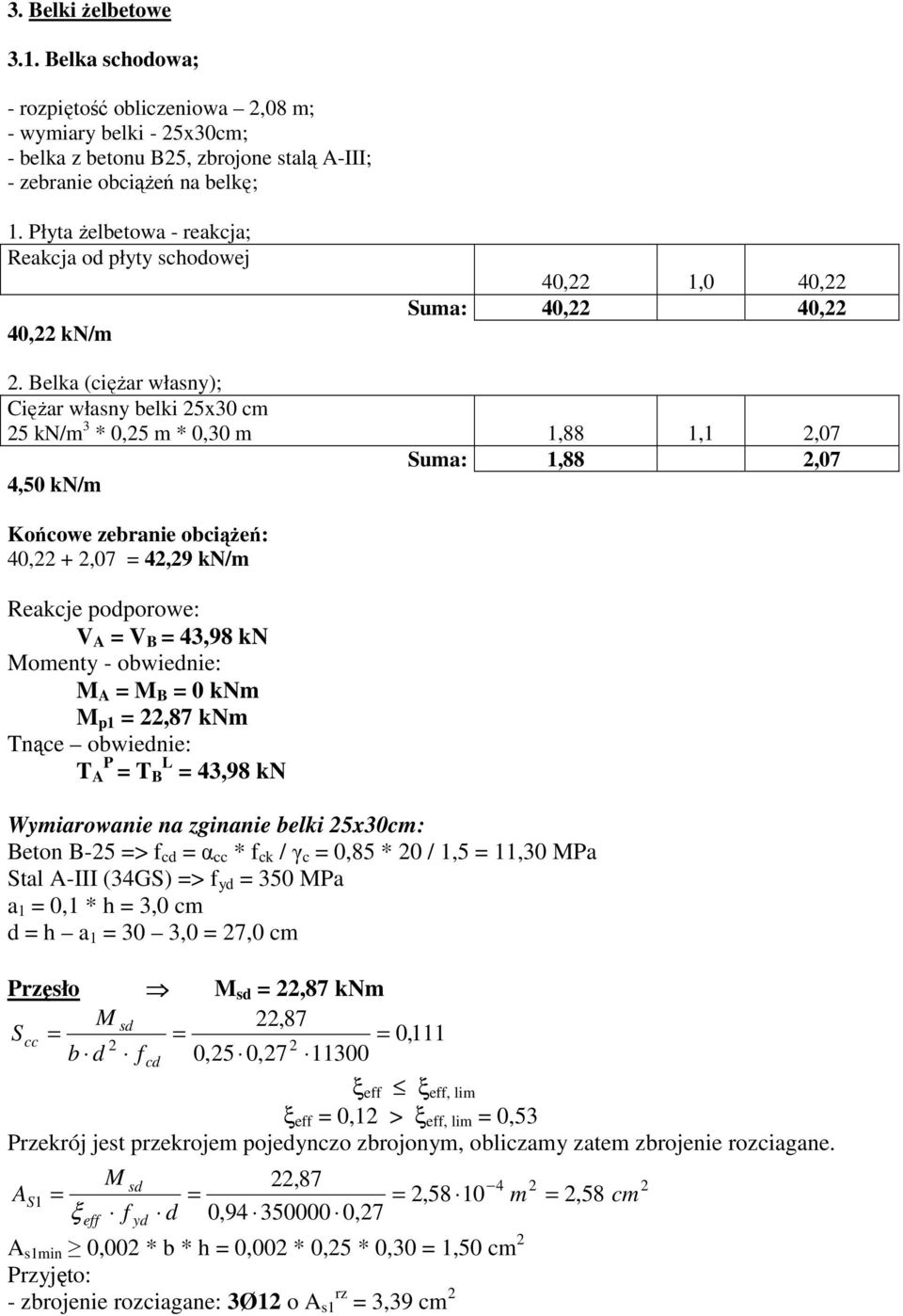 Belka (cięŝar własny); CięŜar własny belki 5x30 cm 5 kn/m 3 * 0,5 m * 0,30 m 1,88 1,1,07 Suma: 1,88,07 4,50 kn/m Końcowe zebranie obciąŝeń: 40, +,07 4,9 kn/m Reakcje podporowe: V A V B 43,98 kn