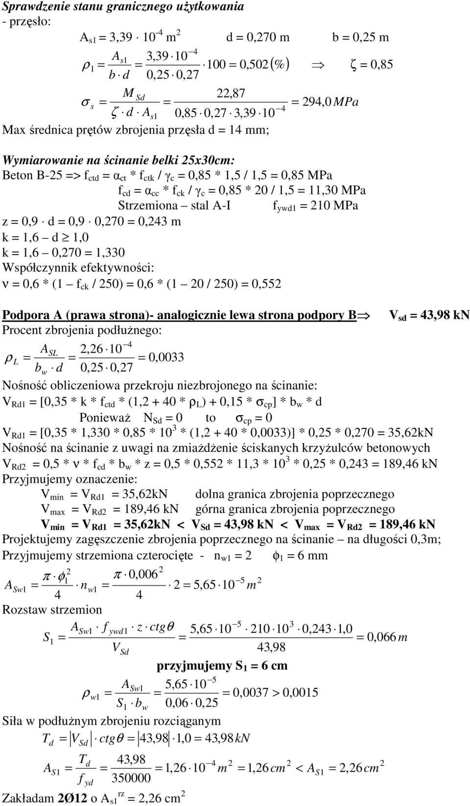 0,9 d 0,9 0,70 0,43 m k 1,6 d 1,0 k 1,6 0,70 1,330 Współczynnik efektywności: ν 0,6 * (1 f ck / 50) 0,6 * (1 0 / 50) 0,55 Podpora A (prawa strona)- analogicznie lewa strona podpory B V sd 43,98 kn