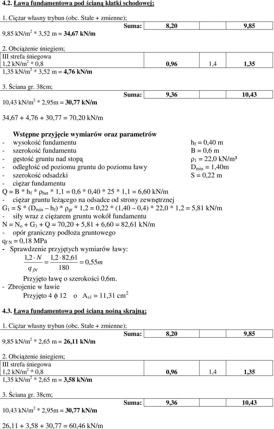 gruntu nad stopą ρ 1,0 kn/m³ - odległość od poziomu gruntu do poziomu ławy D min 1,40m - szerokość odsadzki S 0, m - cięŝar fundamentu Q B * h f * ρ bet * 1,1 0,6 * 0,40 * 5 * 1,1 6,60 kn/m - cięŝar