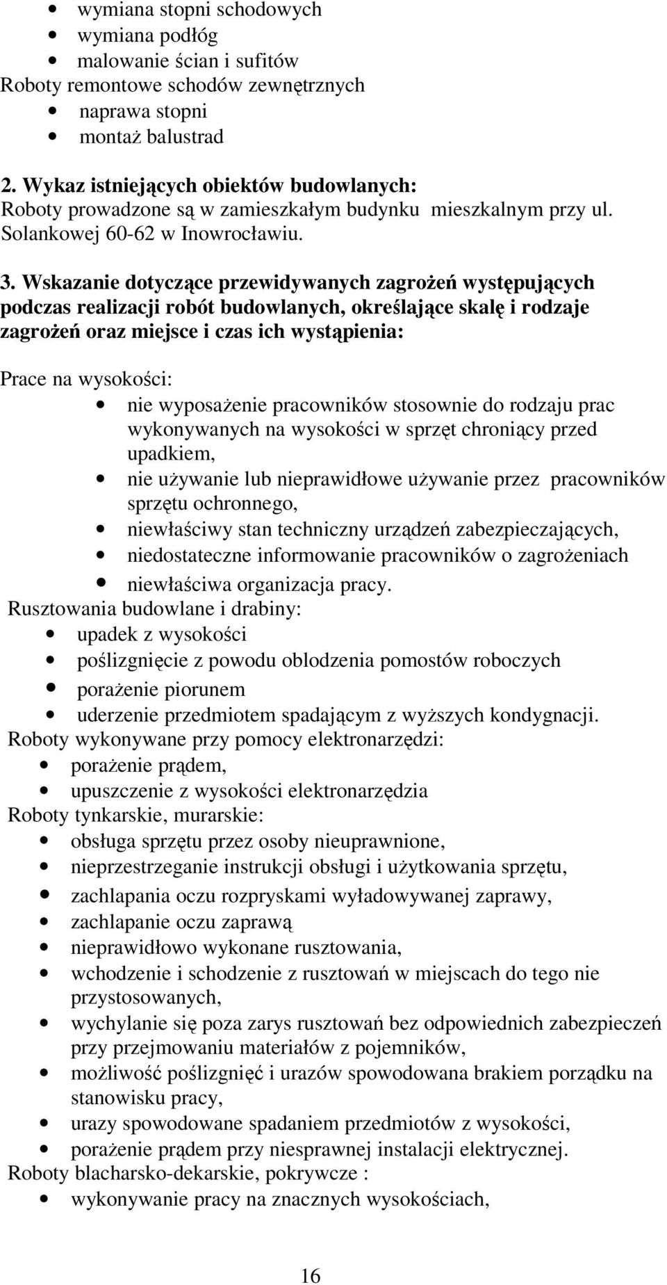 Wskazanie dotyczące przewidywanych zagroŝeń występujących podczas realizacji robót budowlanych, określające skalę i rodzaje zagroŝeń oraz miejsce i czas ich wystąpienia: Prace na wysokości: nie