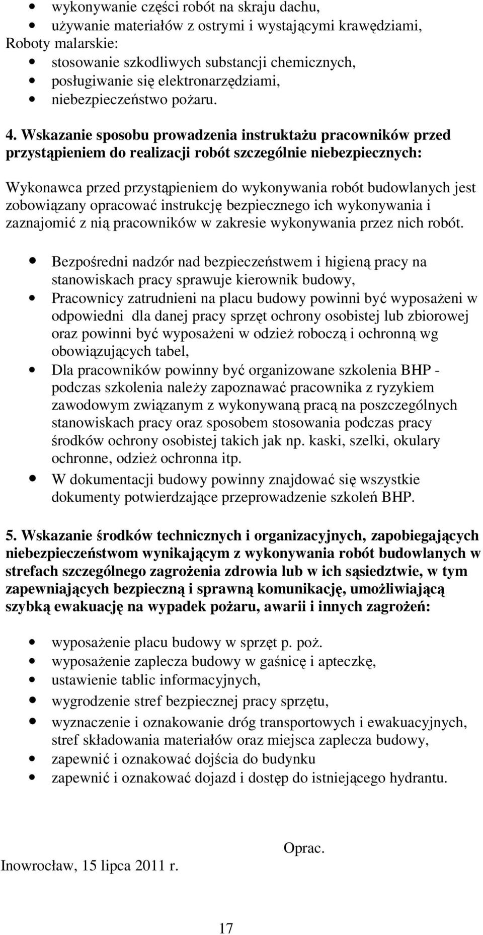 Wskazanie sposobu prowadzenia instruktaŝu pracowników przed przystąpieniem do realizacji robót szczególnie niebezpiecznych: Wykonawca przed przystąpieniem do wykonywania robót budowlanych jest