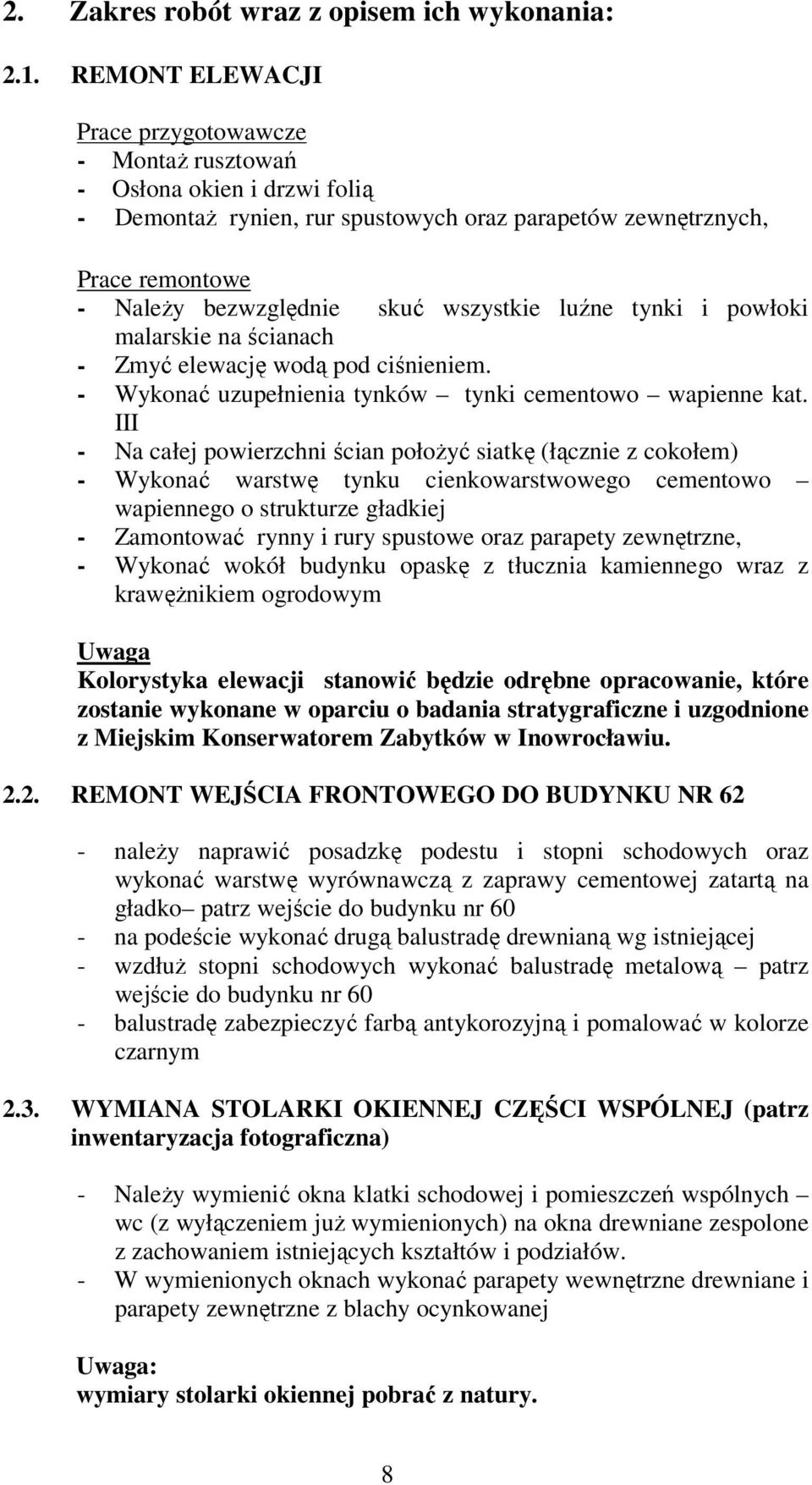 wszystkie luźne tynki i powłoki malarskie na ścianach - Zmyć elewację wodą pod ciśnieniem. - Wykonać uzupełnienia tynków tynki cementowo wapienne kat.