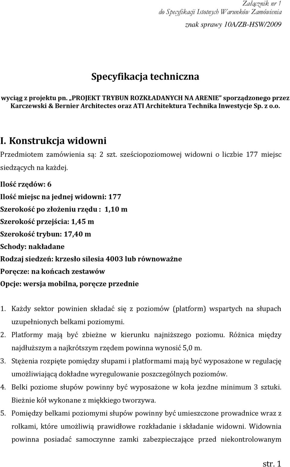 Ilość rzędów: 6 Ilość miejsc na jednej widowni: 177 Szerokość po złożeniu rzędu : 1,10 m Szerokość przejścia: 1,45 m Szerokość trybun: 17,40 m Schody: nakładane Rodzaj siedzeń: krzesło silesia 4003