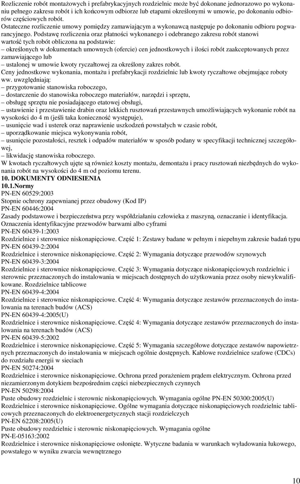 Podstawę rozliczenia oraz płatności wykonanego i odebranego zakresu robót stanowi wartość tych robót obliczona na podstawie: określonych w dokumentach umownych (ofercie) cen jednostkowych i ilości