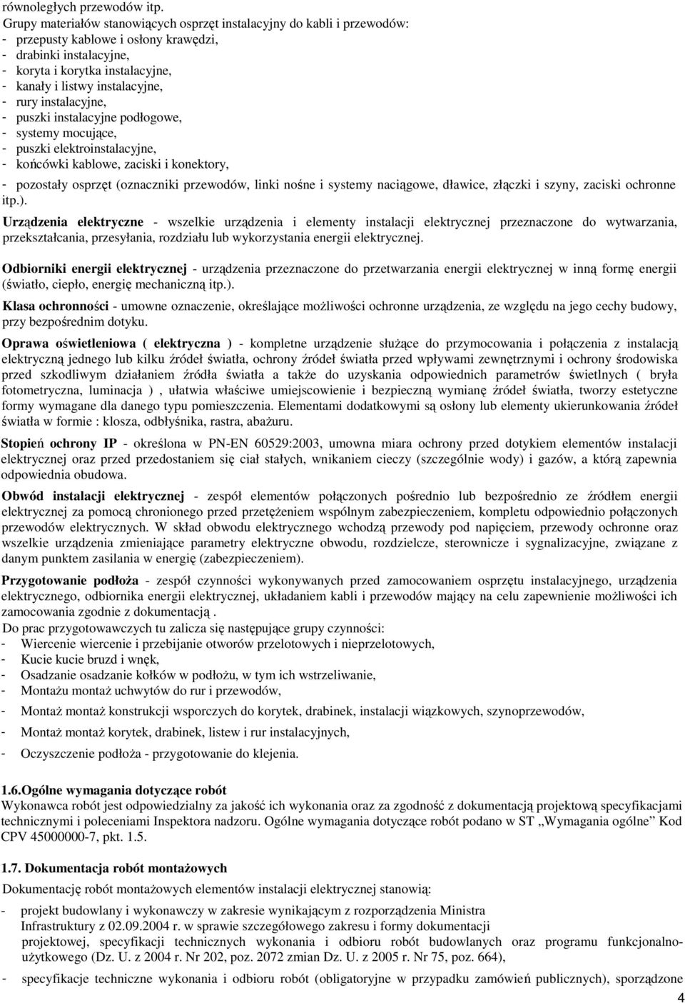 instalacyjne, - rury instalacyjne, - puszki instalacyjne podłogowe, - systemy mocujące, - puszki elektroinstalacyjne, - końcówki kablowe, zaciski i konektory, - pozostały osprzęt (oznaczniki