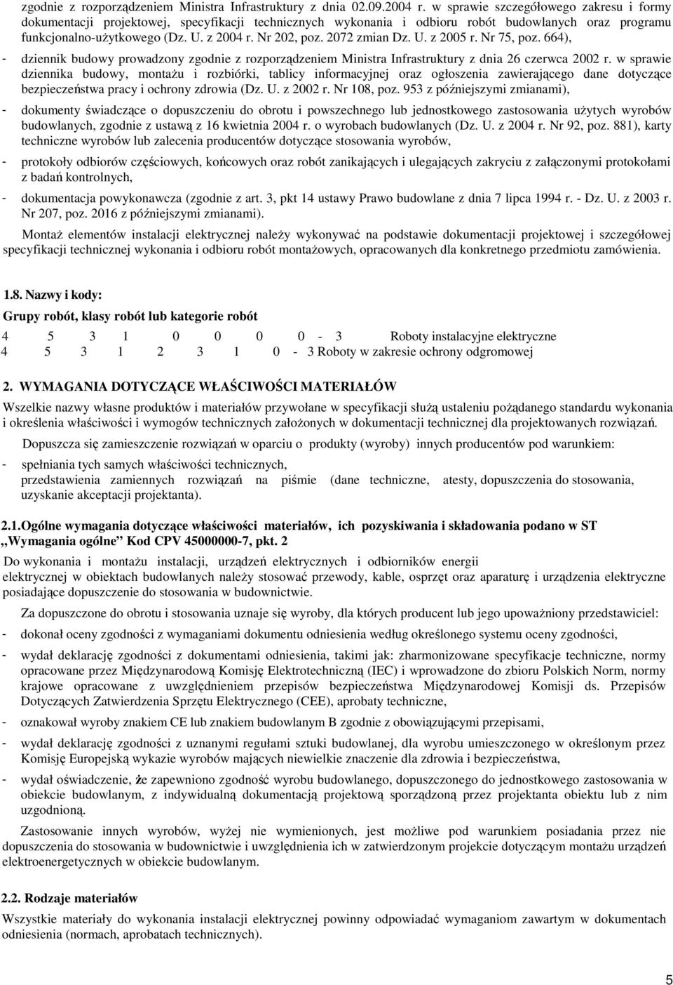 2072 zmian Dz. U. z 2005 r. Nr 75, poz. 664), - dziennik budowy prowadzony zgodnie z rozporządzeniem Ministra Infrastruktury z dnia 26 czerwca 2002 r.